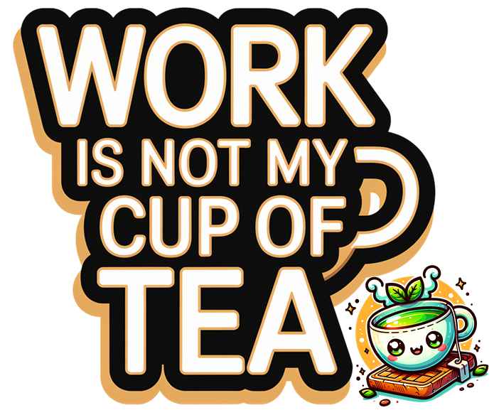 Work Not Tea